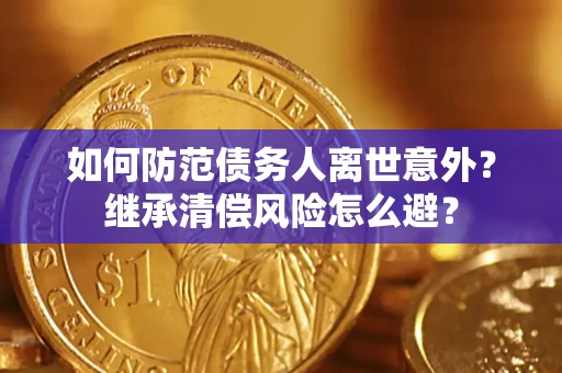 北京如何防范债务人离世意外？继承清偿风险怎么避？