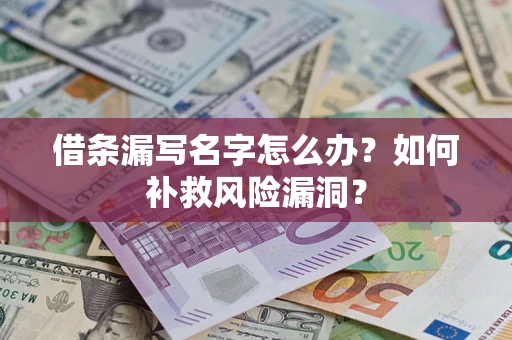 北京借条漏写名字怎么办？如何补救风险漏洞？