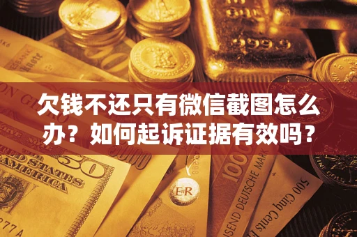 北京欠钱不还只有微信截图怎么办？如何起诉证据有效吗？