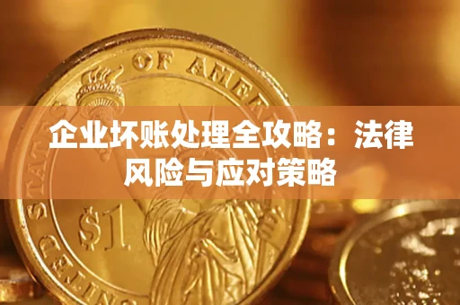 北京企业坏账处理全攻略：法律风险与应对策略