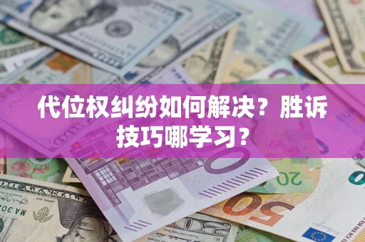北京代位权纠纷如何解决？胜诉技巧哪学习？