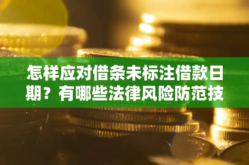 北京怎样应对借条未标注借款日期？有哪些法律风险防范技巧？