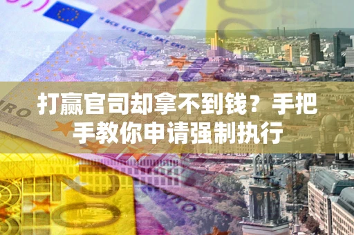 北京打赢官司却拿不到钱？手把手教你申请强制执行