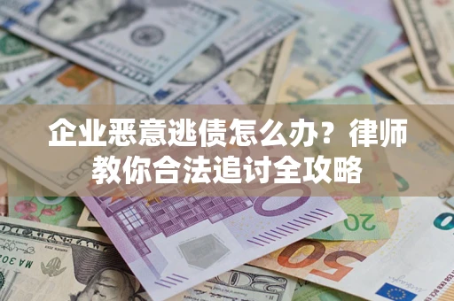 北京企业恶意逃债怎么办？律师教你合法追讨全攻略