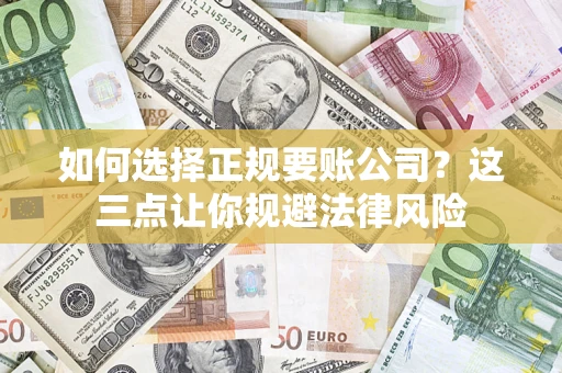 北京如何选择正规要账公司？这三点让你规避法律风险