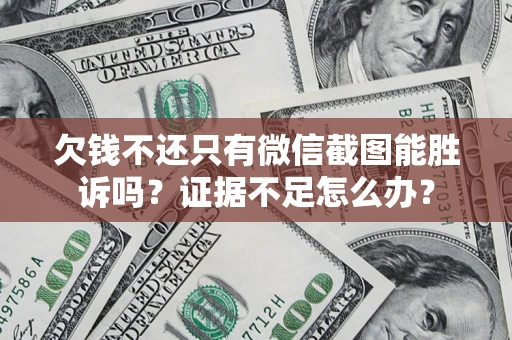 北京欠钱不还只有微信截图能胜诉吗？证据不足怎么办？