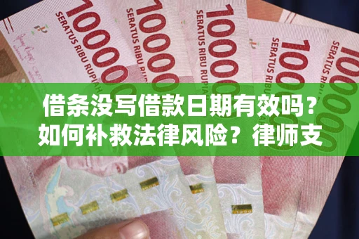 北京借条没写借款日期有效吗？如何补救法律风险？律师支招