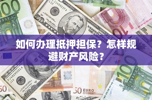 北京如何办理抵押担保？怎样规避财产风险？