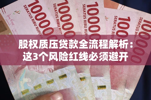 北京股权质压贷款全流程解析：这3个风险红线必须避开