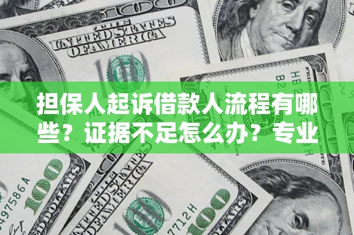 北京担保人起诉借款人流程有哪些？证据不足怎么办？专业律师解答