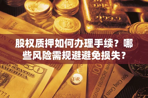 北京股权质押如何办理手续？哪些风险需规避避免损失？