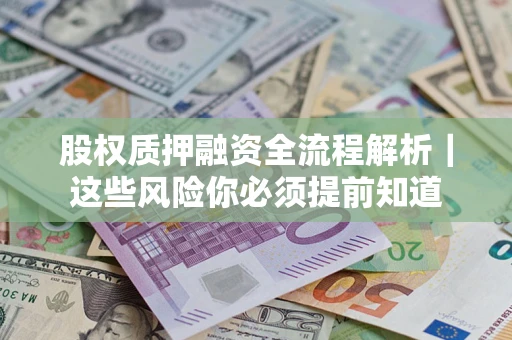 北京股权质押融资全流程解析｜这些风险你必须提前知道