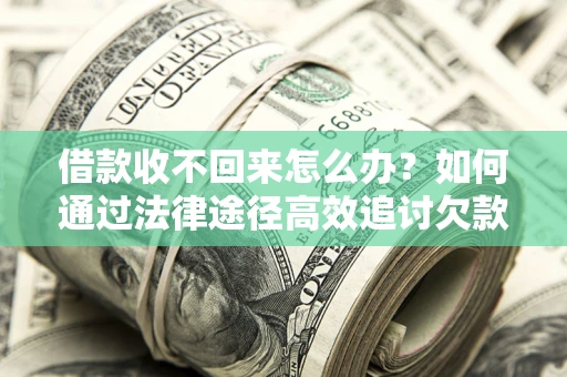 北京借款收不回来怎么办?如何通过法律途径高效追讨欠款? 北京借款收不回来怎么办?如何通过法律途径高效追讨欠款?