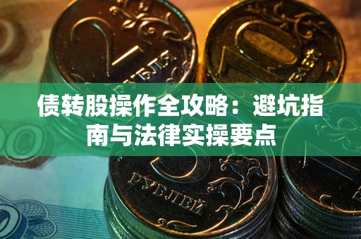 北京债转股操作全攻略：避坑指南与法律实操要点