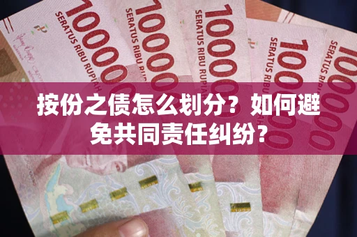 北京按份之债怎么划分？如何避免共同责任纠纷？