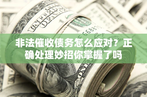 北京非法催收债务怎么应对？正确处理妙招你掌握了吗