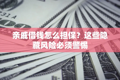北京亲戚借钱怎么担保？这些隐藏风险必须警惕