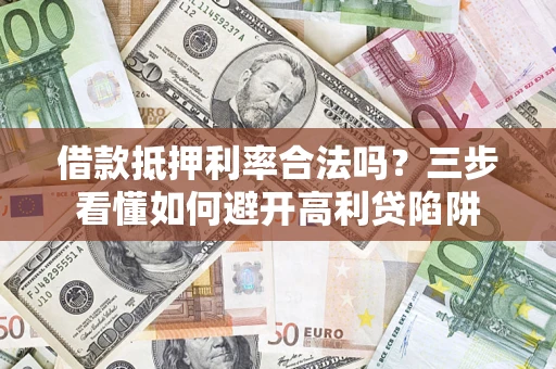 北京借款抵押利率合法吗？三步看懂如何避开高利贷陷阱