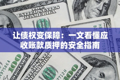 北京让债权变保障：一文看懂应收账款质押的安全指南