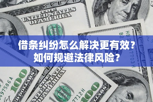 北京借条纠纷怎么解决更有效？如何规避法律风险？