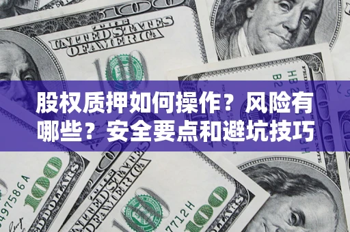 北京股权质押如何操作？风险有哪些？安全要点和避坑技巧？