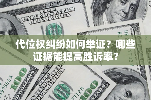 北京代位权纠纷如何举证？哪些证据能提高胜诉率？