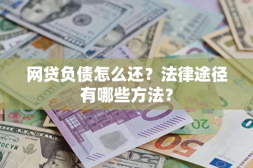 北京网贷负债怎么还？法律途径有哪些方法？