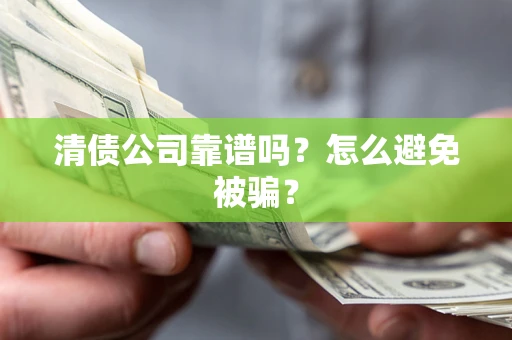 北京清债公司靠谱吗？怎么避免被骗？