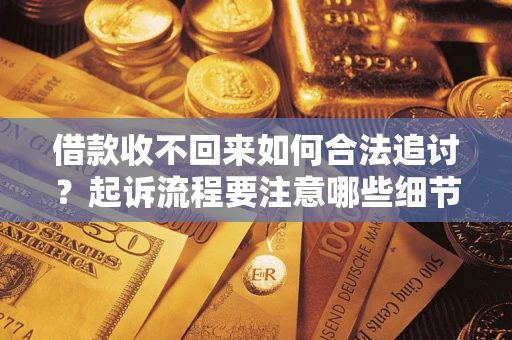 北京借款收不回来如何合法追讨？起诉流程要注意哪些细节？