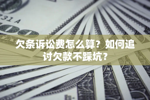 北京欠条诉讼费怎么算？如何追讨欠款不踩坑？