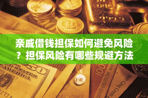 北京亲戚借钱担保如何避免风险？担保风险有哪些规避方法？