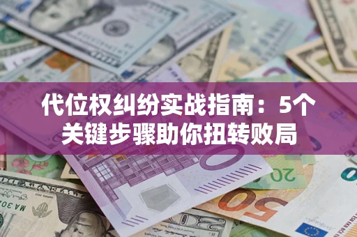 北京代位权纠纷实战指南：5个关键步骤助你扭转败局