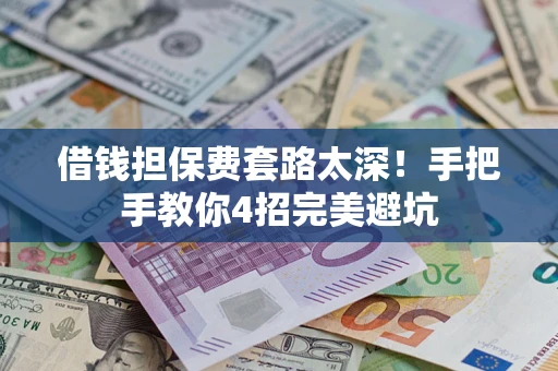 北京借钱担保费套路太深！手把手教你4招完美避坑