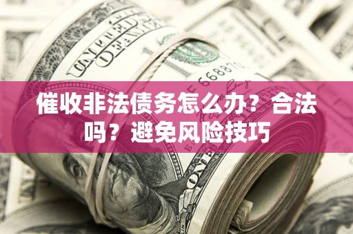 北京催收非法债务怎么办？合法吗？避免风险技巧
