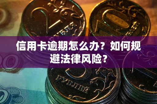 北京信用卡逾期怎么办？如何规避法律风险？