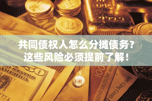 北京共同债权人怎么分摊债务？这些风险必须提前了解！