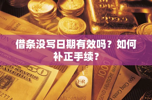 北京借条没写日期有效吗？如何补正手续？