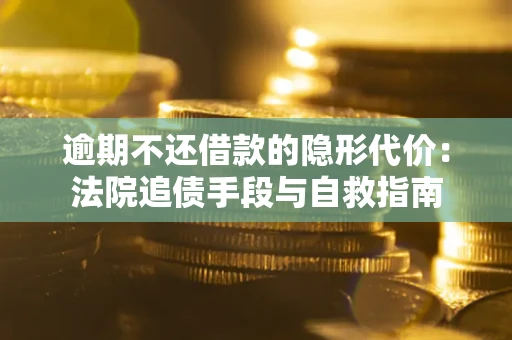 北京逾期不还借款的隐形代价：法院追债手段与自救指南