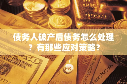 北京债务人破产后债务怎么处理？有那些应对策略？