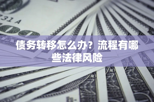 北京债务转移怎么办？流程有哪些法律风险